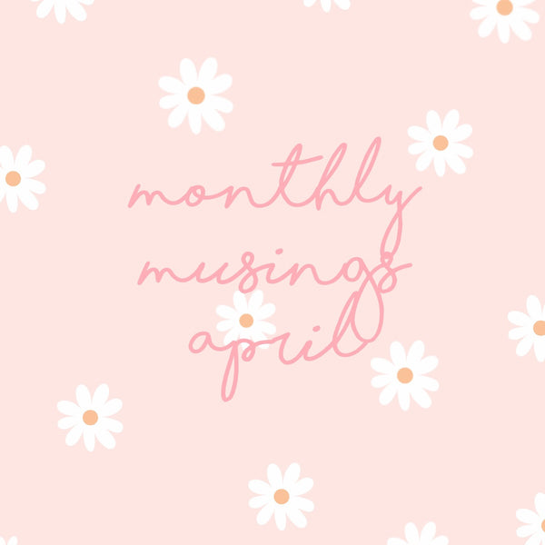 Monthly Musings ~ April