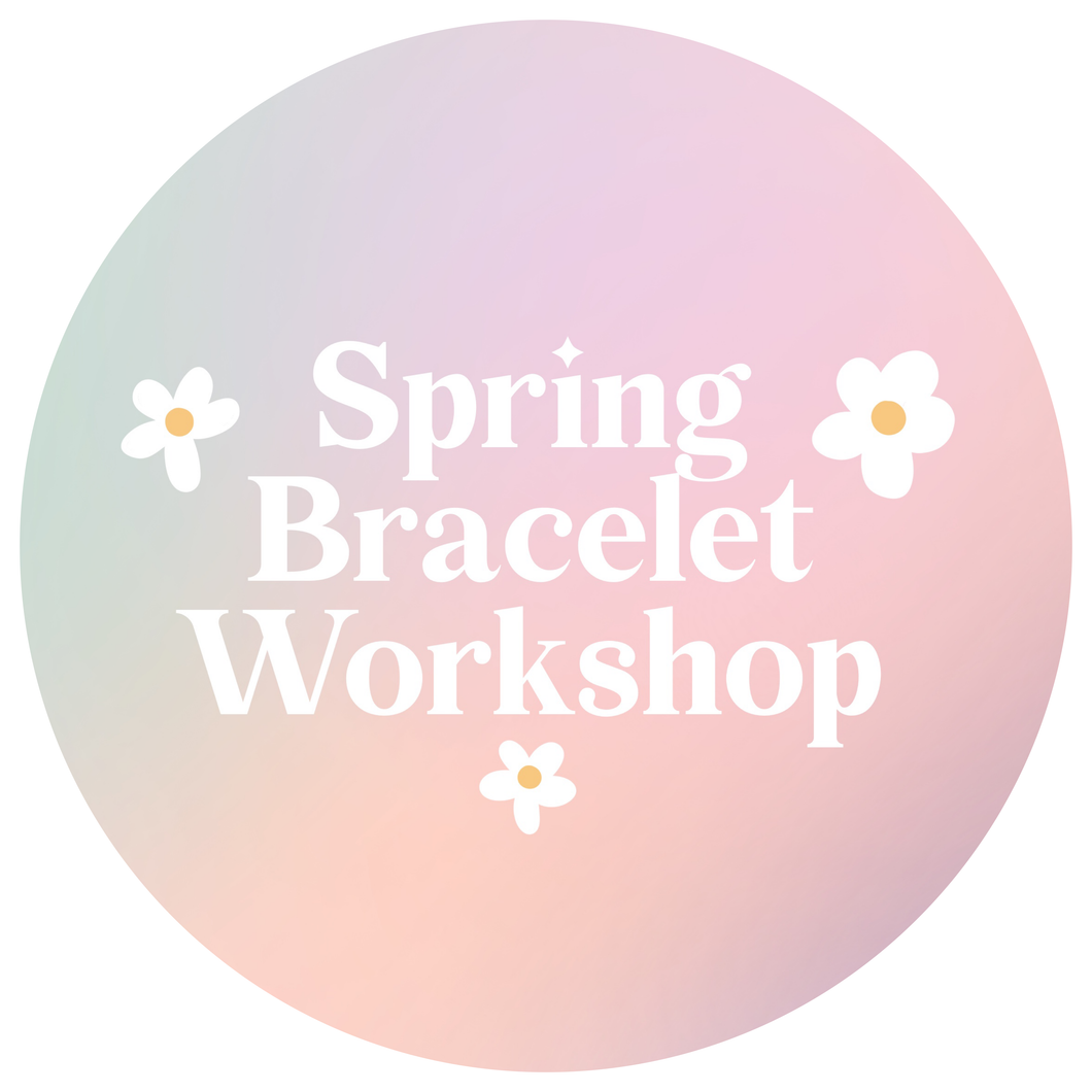 Spring Bracelet Workshop 13th April